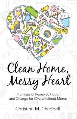 Kniha Clean Home, Messy Heart CHRISTINE CHAPPELL