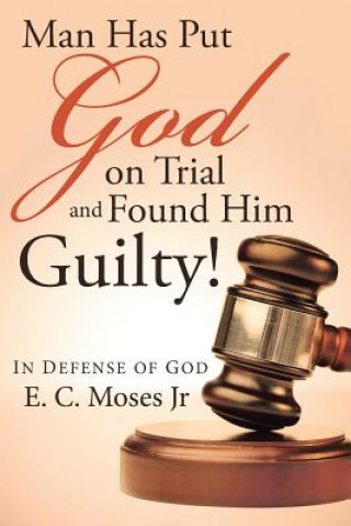 Книга Man Has Put God on Trial and Found Him Guilty! E. C. MOSES JR