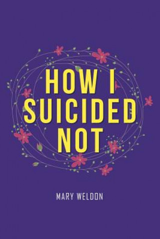 Book How I Suicided Not MARY WELDON