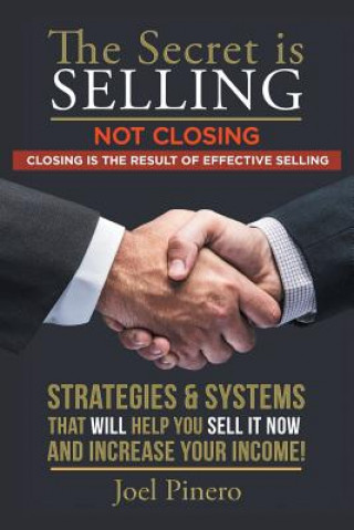 Livre Secret Is Selling Not Closing. Closing is the Result of Effective Selling. JOEL PINERO