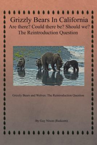 Carte Grizzly Bears in California Are there? Could There Be? Should We? The Reintroduction Question GUY NIXON  REDCORN