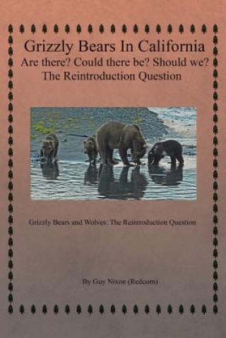 Knjiga Grizzly Bears in California Are there? Could There Be? Should We? The Reintroduction Question GUY NIXON  REDCORN