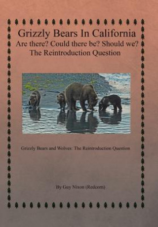 Carte Grizzly Bears in California Are there? Could There Be? Should We? The Reintroduction Question GUY NIXON  REDCORN
