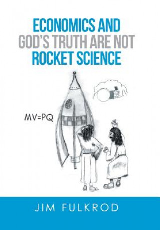 Kniha Economics and God's truth are not Rocket Science JIM FULKROD