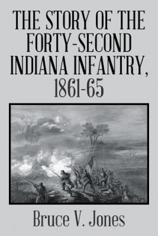 Książka Story of the Forty-second Indiana Infantry, 1861-65. BRUCE V. JONES