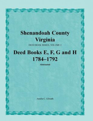 Kniha Shenandoah County, Virginia, Deed Book Series, Volume 2, Deed Books E, F, G, H 1784-1792 AMELIA C. GILREATH