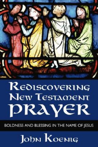 Carte Rediscovering New Testament Prayer JOHN KOENIG