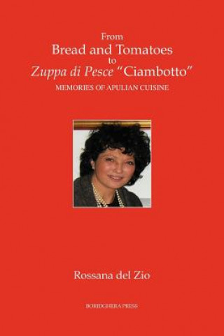 Book From Bread and Tomatoes to Zuppa Di Pesce Ciambotto: Memories of Apulian Cuisine ROSSANA DEL ZIO