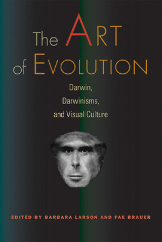 Carte Art of Evolution - Darwin, Darwinisms, and Visual Culture Barbara Larson