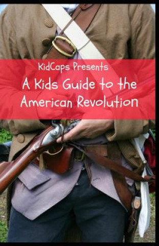 Kniha Kids Guide to the American Revolution KIDCAPS