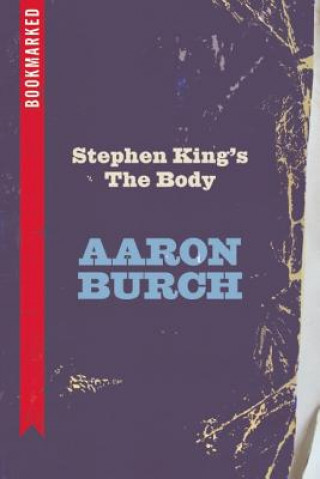 Könyv Stephen King's The Body: Bookmarked Aaron Burch