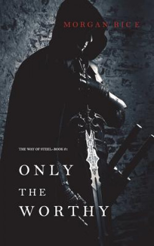 Livre Only the Worthy (The Way of Steel-Book 1) MORGAN RICE