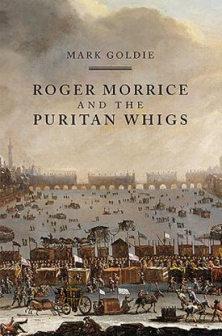 Boek Roger Morrice and the Puritan Whigs Mark Goldie