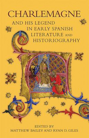 Buch Charlemagne and his Legend in Early Spanish Literature and Historiography Matthew Bailey