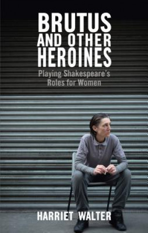 Книга Brutus and Other Heroines Harriet Walter