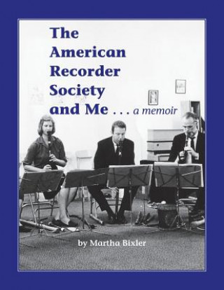 Книга American Recorder Society and Me . . . a Memoir MARTHA BIXLER