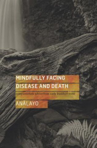 Kniha Mindfully Facing Disease and Death Analayo