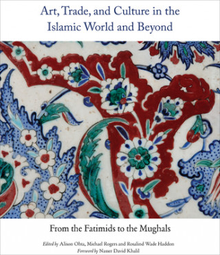 Könyv Art, Trade, and Culture in the Islamic World and Beyond - From the Fatimids to the Mughals Alison Ohta