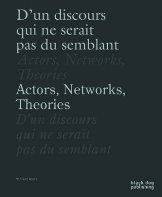 Kniha Actors, Networks, Theories / D'un Discours Qui Ne Serait Pas Du Semblant Vincent Bonin