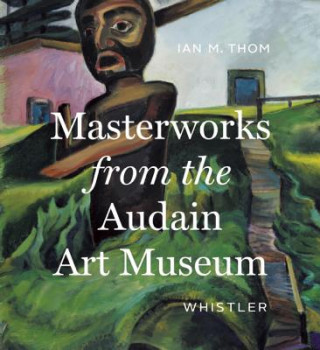 Książka Masterworks from the Audain Art Museum, Whistler Ian Thom