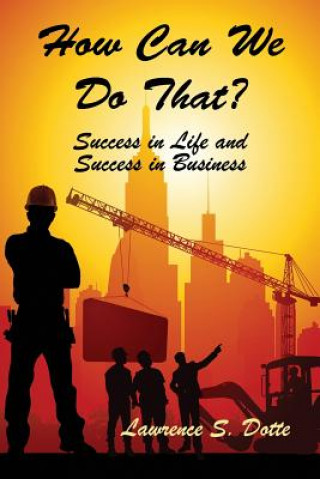 Carte How Can We Do That? Success in Life and Success in Business LAWRENCE S. DOTTE