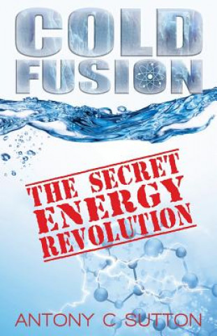 Carte Cold Fusion - The Secret Energy Revolution ANTONY C SUTTON