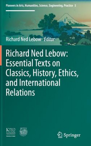 Könyv Richard Ned Lebow: Essential Texts on Classics, History, Ethics, and International Relations Richard Ned Lebow