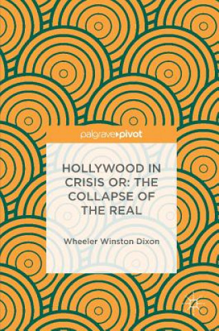 Carte Hollywood in Crisis or: The Collapse of the Real Wheeler Winston Dixon