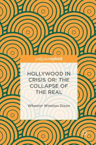 Kniha Hollywood in Crisis or: The Collapse of the Real Wheeler Winston Dixon