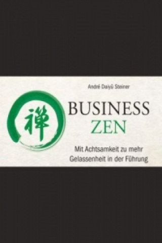 Kniha Business Zen - Mit Achtsamkeit zu mehr Gelassenheit in der Fuhrung André Daiyu Steiner