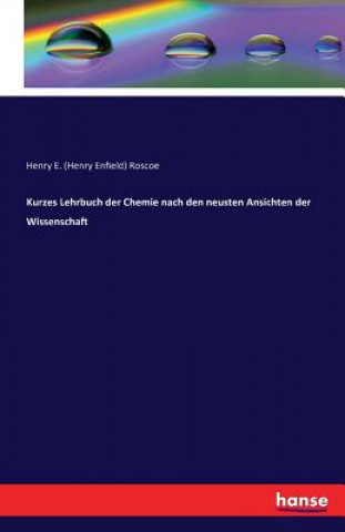 Kniha Kurzes Lehrbuch der Chemie nach den neusten Ansichten der Wissenschaft HENRY E.  HE ROSCOE