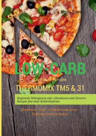 Könyv Low-Carb Kochbuch fur den Thermomix TM5 & 31 Regionale Mittagessen oder Abendessen und Desserts Rezepte fast ohne Kohlenhydrate Abnehmen - Diat - Gewi NICOLA SCHMID