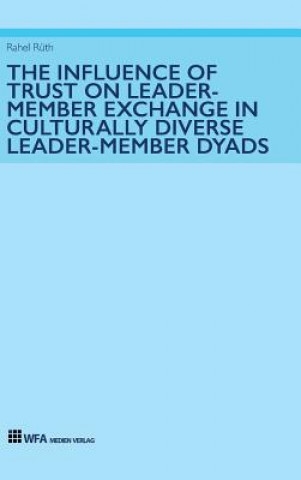 Kniha Influence of Trust on Leader-Member Exchange in Culturally Diverse Leader-Member Dyads RAHEL R TH