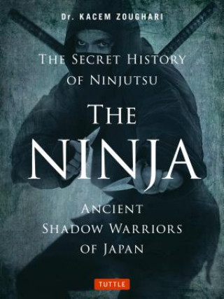 Книга Ninja, The Secret History of Ninjutsu Kacem Zoughari