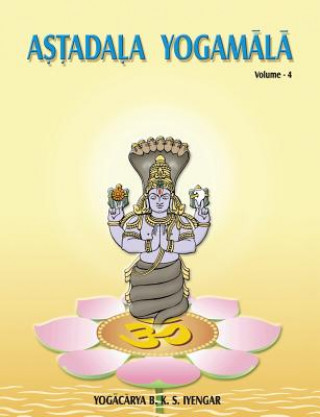 Carte Astadala Yogamala Vol.4 the Collected Works of B.K.S Iyengar B K S Iyengar