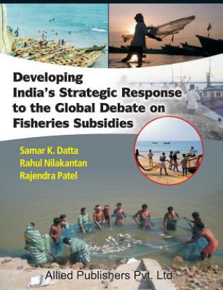 Könyv Developing India's Strategic Response to the Global Debate on Fisheries Subsidies (CMA Publication No. 236) SAMAR K. DATTA
