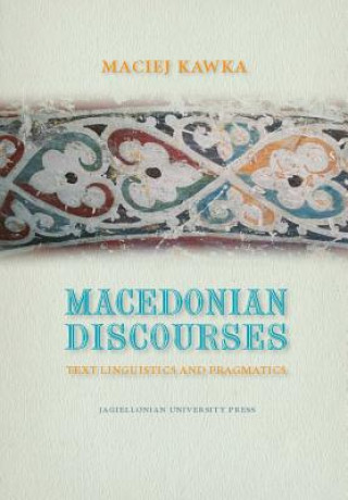 Könyv Macedonian Discourses - Text Linguistics and Pragmatics Maciej Kawka