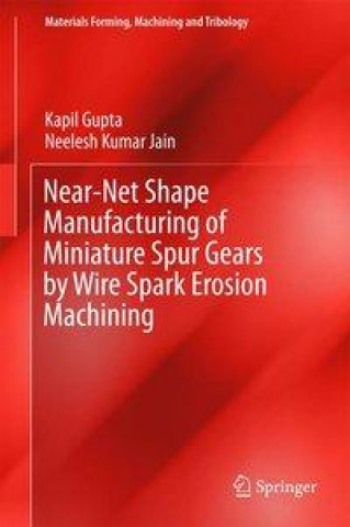 Libro Near-Net Shape Manufacturing of Miniature Spur Gears by Wire Spark Erosion Machining Kapil Gupta