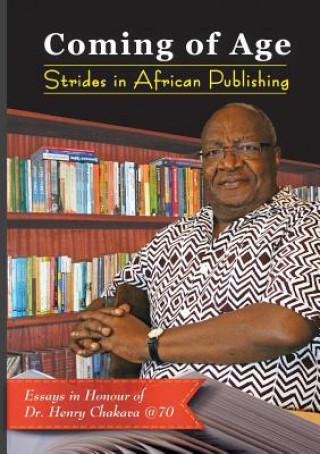 Kniha Coming of Age. Strides in African Publishing Essays in Honour of Dr Henry Chakava at 70 KIARIE KAMAU