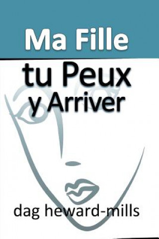 Knjiga Ma Fille, Tu Peux y Arriver DAG HEWARD-MILLS