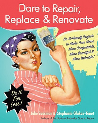 Kniha Dare to Repair, Replace & Renovate Julie Sussman
