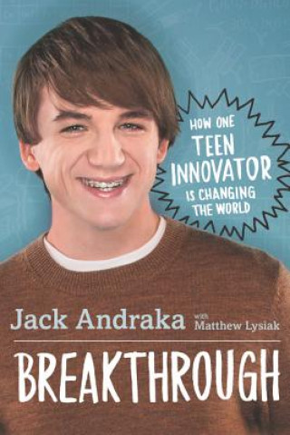 Kniha Breakthrough: How One Teen Innovator Is Changing the World Jack Andraka