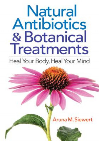 Knjiga Natural Antibiotics and Botanical Treatments: Heal Your Body, Heal Your Mind Arnua Siewart