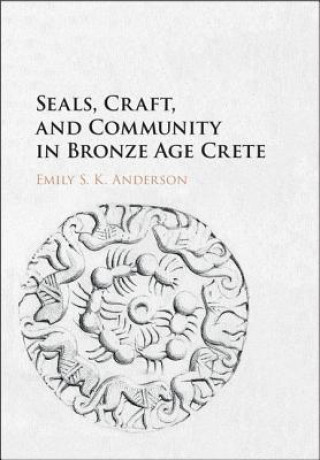 Knjiga Seals, Craft, and Community in Bronze Age Crete Emily S. K. Anderson