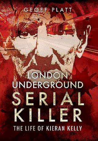 Buch London Underground Serial Killer: The Life of Kieran Kelly Geoff Platt