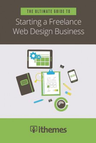 Kniha Ultimate Guide to Starting a Freelance Web Design Business LLC Ithemes Media