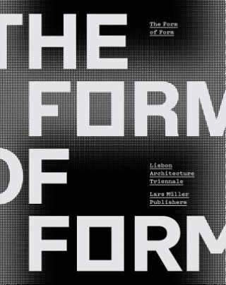 Kniha Form of Form: Lisbon Architecture Triennale Diogo Seixas Lopes