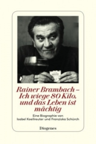 Kniha Rainer Brambach - Ich wiege 80 Kilo, und das Leben ist mächtig Isabel Koellreuter