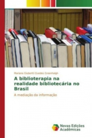 Könyv A biblioterapia na realidade bibliotecária no Brasil Mariana Giubertti Guedes Greenhalgh