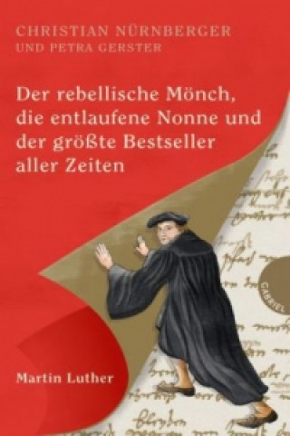 Carte Der rebellische Mönch, die entlaufene Nonne und der größte Bestseller aller Zeiten, Martin Luther Christian Nürnberger